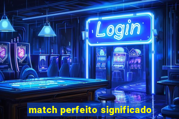 match perfeito significado